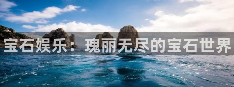 永盈welcome4开户：宝石娱乐：瑰丽无尽的宝石世界