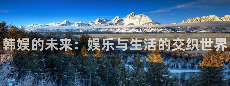 永盈welcome环保：韩娱的未来：娱乐与生活的交织世界