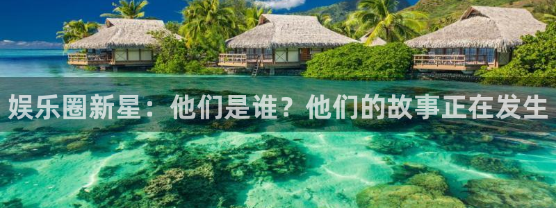 永盈welcome凯捷注册：娱乐圈新星：他们是谁？他们的故事正在发生